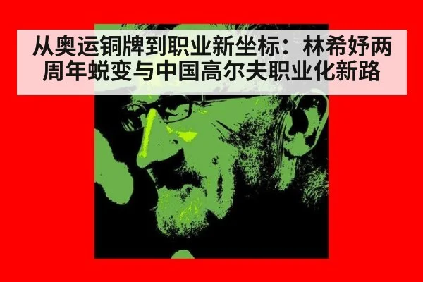 从奥运铜牌到职业新坐标:林希妤两周年蜕变与中国高尔夫职业化新路